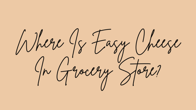 Where Is Easy Cheese In Grocery Store?